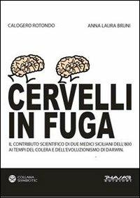 Cervelli in fuga. Il contributo scientifico di due medici siciliani dell'800 ai tempi del colera e dell'evoluzionismo di Darwin - Calogero Rotondo, Anna L. Bruni - Libro Phasar Edizioni 2010 | Libraccio.it