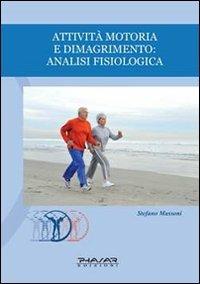 Attività motoria e dimagrimento. Analisi fisiologica - Stefano Massoni - Libro Phasar Edizioni 2011 | Libraccio.it