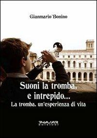 Suoni la tromba, e intrepido... La tromba, un'esperienza di vita - Gianmario Bonino - Libro Phasar Edizioni 2011 | Libraccio.it