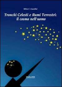 Tronchi celesti e rami terrestri. Il cosmo nell'uomo - Silvia C. Guardini - Libro Phasar Edizioni 2011 | Libraccio.it