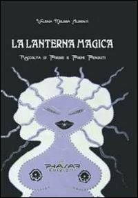 La lanterna magica. Raccolta di poesie e poemi perduti - Valeria M. Aliberti - Libro Phasar Edizioni 2011 | Libraccio.it