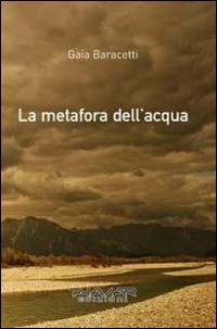 La metafora dell'acqua - Gaia Baracetti - Libro Phasar Edizioni 2011 | Libraccio.it