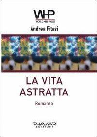 La vita astratta - Andrea Pitasi - Libro Phasar Edizioni 2011 | Libraccio.it