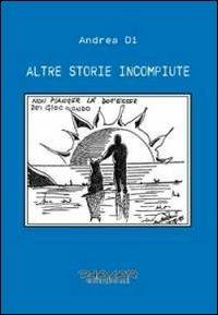 Altre storie incompiute - Di Andrea - Libro Phasar Edizioni 2011 | Libraccio.it