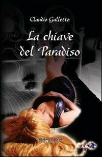 La chiave del paradiso - Claudio Galletto - Libro Phasar Edizioni 2012 | Libraccio.it