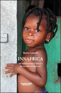 Innafrica. Ho attraversato l'Africa e lei ha attraversato me - Marta Cometti - Libro Phasar Edizioni 2012 | Libraccio.it