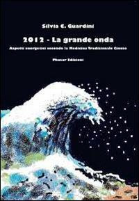 2012. La grande onda. Aspetti energetici secondo la medicina tradizionale cinese - Silvia C. Guardini - Libro Phasar Edizioni 2012 | Libraccio.it