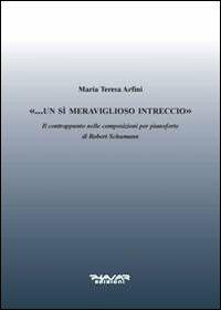 «... Un sì meraviglioso intreccio». Il contrappunto nelle composizioni per pianoforte di Robert Schumann - Maria Teresa Arfini - Libro Phasar Edizioni 2012 | Libraccio.it