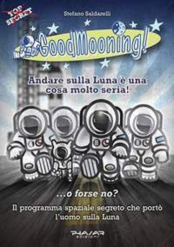 GoodMooning! Andare sulla luna è una cosa molto seria!...o forse no? Il programma spaziale segreto che portò l'uomo sulla luna. 24 racconti brevi - Stefano Saldarelli - Libro Phasar Edizioni 2012 | Libraccio.it