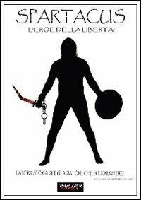 Spartacus. L'eroe della libertà. La vera storia del gladiatore che sfidò l'impero - James Fantauzzi - Libro Phasar Edizioni 2012 | Libraccio.it