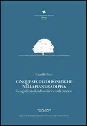 Cinque secoli di bonifiche nella pianura di Pisa. Geografia storica di un'area umida costiera