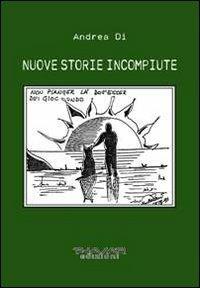 Nuove storie incompiute - Di Andrea - Libro Phasar Edizioni 2012 | Libraccio.it