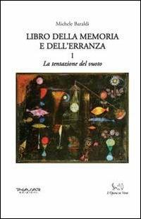 Libro della memoria e dell'erranza. Vol. 1: La tentazione del vuoto - Michele Baraldi - Libro Phasar Edizioni 2012 | Libraccio.it