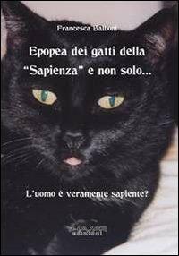 Epopea dei gatti della «Sapienza» e non solo... L'uomo è veramente sapiente? - Francesca Balboni - Libro Phasar Edizioni 2012 | Libraccio.it