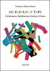 Kinesiology tape. Performance, riabilitazione, estetica e clinica - Francesco M. Calarco - Libro Phasar Edizioni 2013 | Libraccio.it