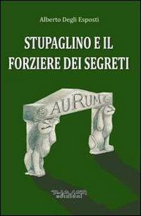 Stupaglino e il forziere dei segreti - Alberto Degli Esposti - Libro Phasar Edizioni 2013 | Libraccio.it