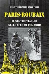 Paris-Roubaix. Il nostro viaggio nell'inferno del Nord - Marco Porta, Giuseppe Ottonelli - Libro Phasar Edizioni 2013 | Libraccio.it