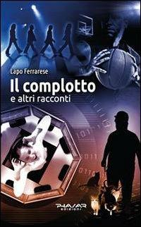 Il complotto e altri racconti - Lapo Ferrarese - Libro Phasar Edizioni 2013 | Libraccio.it