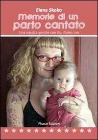 Memorie di un parto cantato. Una nascita gentile con Ibu Robin Lim - Elena Skoko - Libro Phasar Edizioni 2013 | Libraccio.it