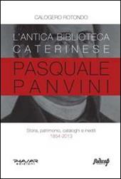 L' antica biblioteca caterinese Pasquale Panvini. Storia, patrimonio, cataloghi e inediti. 1854-2013