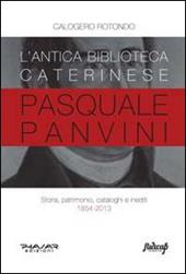 L' antica biblioteca caterinese Pasquale Panvini. Storia, patrimonio, cataloghi e inediti. 1854-2013