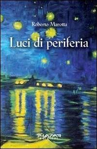 Luci di periferia - Roberto Marotta - Libro Phasar Edizioni 2014 | Libraccio.it