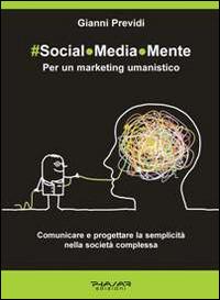 Social.Media.Mente. Per un marketing umanistico. Comunicare e progettare la semplicità nella società complessa - Gianni Previdi - Libro Phasar Edizioni 2014 | Libraccio.it