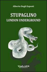 Stupaglino London underground - Alberto Degli Esposti - Libro Phasar Edizioni 2014 | Libraccio.it