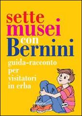Sette musei con Bernini. Guida-racconto per visitatori in erba. Ediz. illustrata