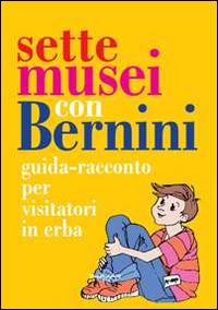 Sette musei con Bernini. Guida-racconto per visitatori in erba. Ediz. illustrata - Isabella Botti - Libro Phasar Edizioni 2014 | Libraccio.it