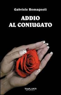Addio al coniugato - Gabriele Romagnoli - Libro Phasar Edizioni 2014 | Libraccio.it