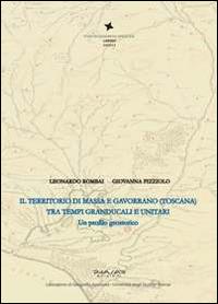 Il territorio di Massa e Gavorrano (Toscana) tra tempi granducali e unitaria. Un profilo geostorico - Giovanna Pizziolo, Leonardo Rombai - Libro Phasar Edizioni 2014 | Libraccio.it