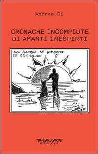 Cronache incompiute di amanti inesperti - Di Andrea - Libro Phasar Edizioni 2014 | Libraccio.it