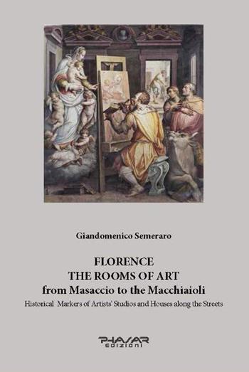 Florence. The rooms of art. From Masaccio to the Macchiaioli. Historical markers of artists' studios and houses along the streets. Ediz. illustrata - Giandomenico Semeraro - Libro Phasar Edizioni 2015 | Libraccio.it