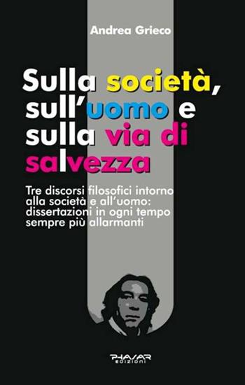 Sulla società, sull'uomo e sulla via di salvezza - Andrea Grieco - Libro Phasar Edizioni 2015 | Libraccio.it