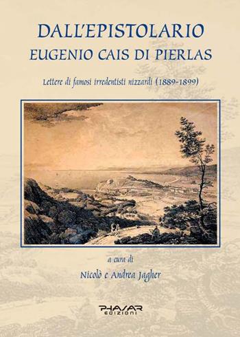 Dall'epistolario Eugenio Cais di Pierlas. Lettere di famosi irredentisti nizzardi (1889-1899) - Andrea Jagher, Nicolò Jagher - Libro Phasar Edizioni 2015 | Libraccio.it