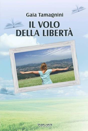 Il volo della libertà - Gaia Tamagnini - Libro Phasar Edizioni 2015 | Libraccio.it
