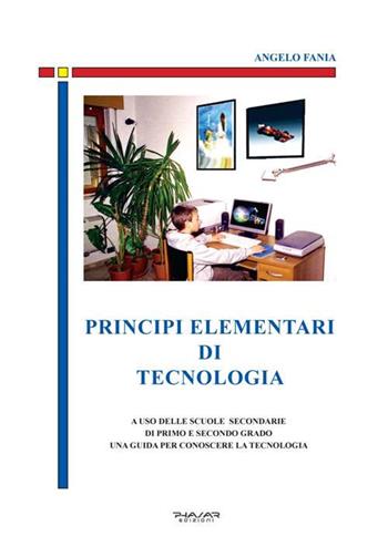 Principi elementari di tecnologia. A uso delle scuole secondarie di primo e secondo grado, una guida per conoscere la tecnologia - Angelo Fania - Libro Phasar Edizioni 2017 | Libraccio.it