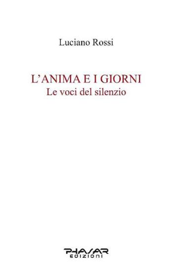 L' anima e i giorni. Le voci del silenzio - Luciano Rossi - Libro Phasar Edizioni 2016 | Libraccio.it