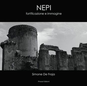 Nepi. Fortificazione e immagine - Simone De Fraja - Libro Phasar Edizioni 2015 | Libraccio.it