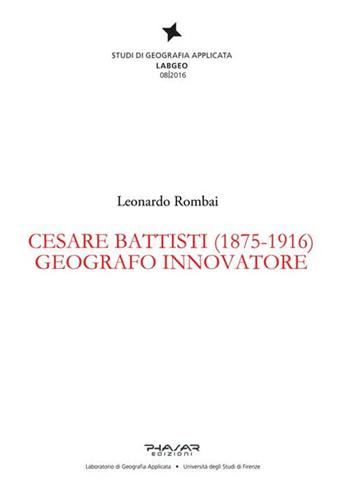 Cesare Battisti (1875-1916). Geografo innovatore - Leonardo Rombai - Libro Phasar Edizioni 2016 | Libraccio.it