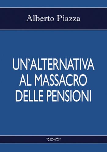 Un' alternativa al massacro delle pensioni - Alberto Piazza - Libro Phasar Edizioni 2016 | Libraccio.it