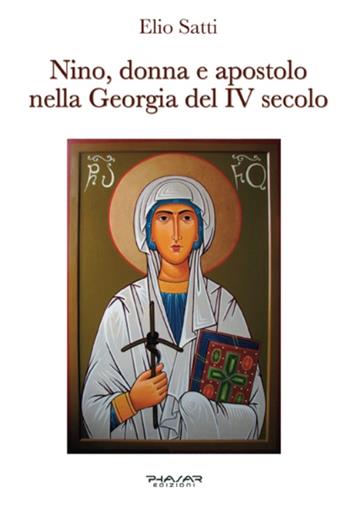 Nino, donna e apostolo nella Georgia del IV secolo - Elio Satti - Libro Phasar Edizioni 2016 | Libraccio.it
