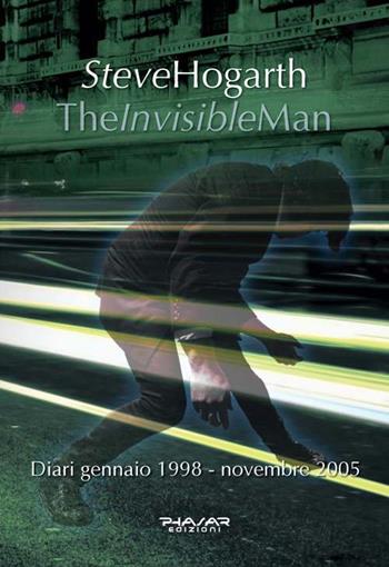 The invisible man. Diari 1998-2005 - Steve Hogarth - Libro Phasar Edizioni 2016 | Libraccio.it