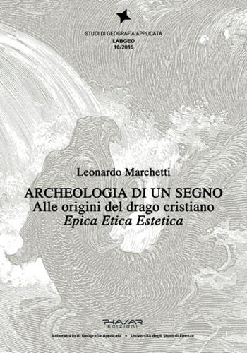 Archeologia di un segno. Alle origini del drago cristiano. Epica etica estetica - Leonardo Marchetti - Libro Phasar Edizioni 2016 | Libraccio.it
