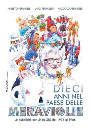 Dieci anni nel paese delle meraviglie. La pubblicità per Linea GIG dal 1976 al 1986 - Alberto Ferrarese, Lapo Ferrarese, Niccolò Ferrarese - Libro Phasar Edizioni 2016 | Libraccio.it