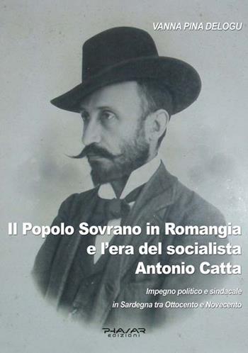 Il popolo sovrano in Romangia e l'era del socialista Antonio Catta. Impegno politico e sindacale in Sardegna tra Ottocento e Novecento - Vanna Pina Delogu - Libro Phasar Edizioni 2017 | Libraccio.it
