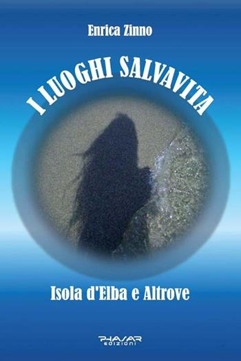 I luoghi salvavita. Isola d'Elba e altrove - Enrica Zinno - Libro Phasar Edizioni 2016 | Libraccio.it