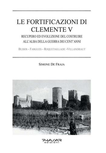Le fortificazioni di Clemente V. Recupero ed evoluzione del costruire all'alba della guerra dei cent'anni - Simone De Fraja - Libro Phasar Edizioni 2017 | Libraccio.it