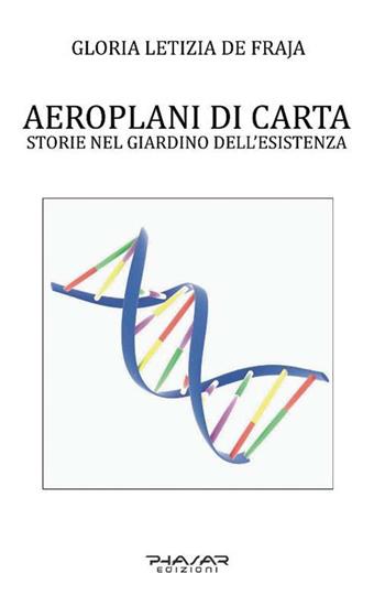 Aeroplani di carta. Storie nel giardino dell'esistenza - Gloria Letizia De Fraja - Libro Phasar Edizioni 2017 | Libraccio.it